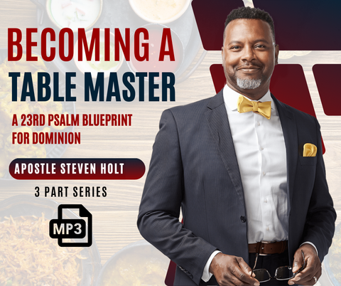 Becoming a Table Master: The Psalm 23 Blueprint for Dominion with Apostle Steven Holt