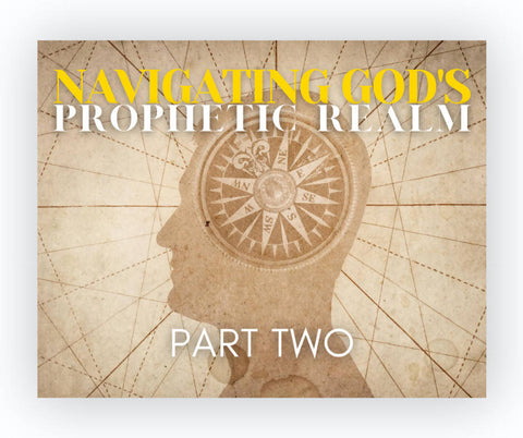 Navigating God's Prophetic Realm: Part Two