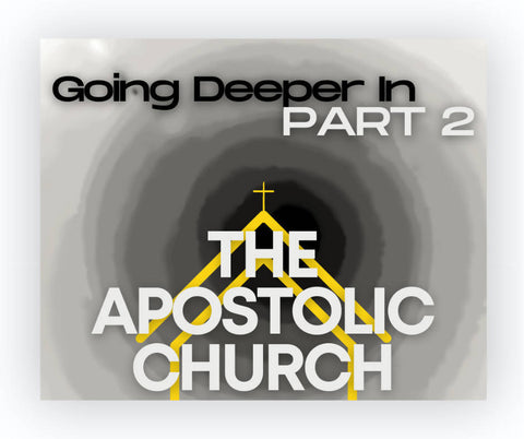 Going Deeper In: The Apostolic Church, Part 2